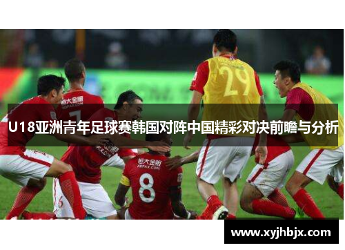 U18亚洲青年足球赛韩国对阵中国精彩对决前瞻与分析