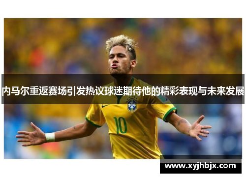 内马尔重返赛场引发热议球迷期待他的精彩表现与未来发展