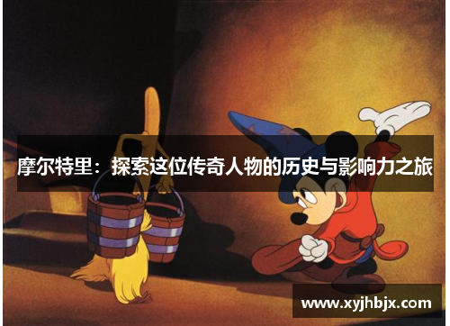 摩尔特里：探索这位传奇人物的历史与影响力之旅