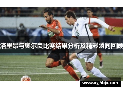 洛里昂与奥尔良比赛结果分析及精彩瞬间回顾